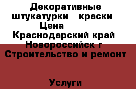 Декоративные штукатурки . краски › Цена ­ 600 - Краснодарский край, Новороссийск г. Строительство и ремонт » Услуги   . Краснодарский край,Новороссийск г.